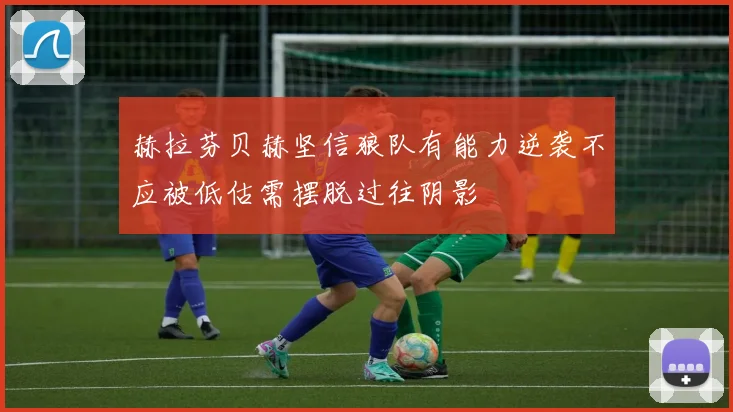 赫拉芬贝赫坚信狼队有能力逆袭不应被低估需摆脱过往阴影