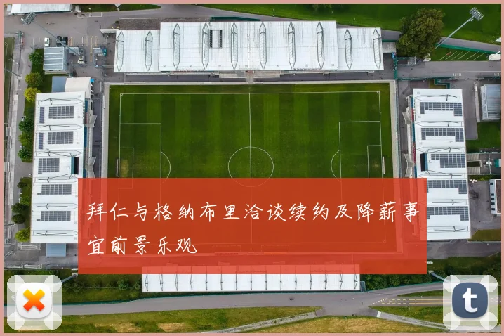拜仁与格纳布里洽谈续约及降薪事宜前景乐观