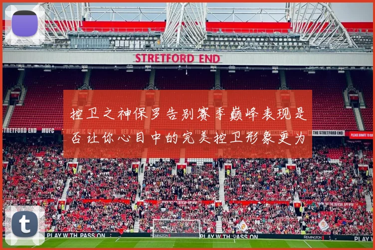 控卫之神保罗告别赛季巅峰表现是否让你心目中的完美控卫形象更为坚定
